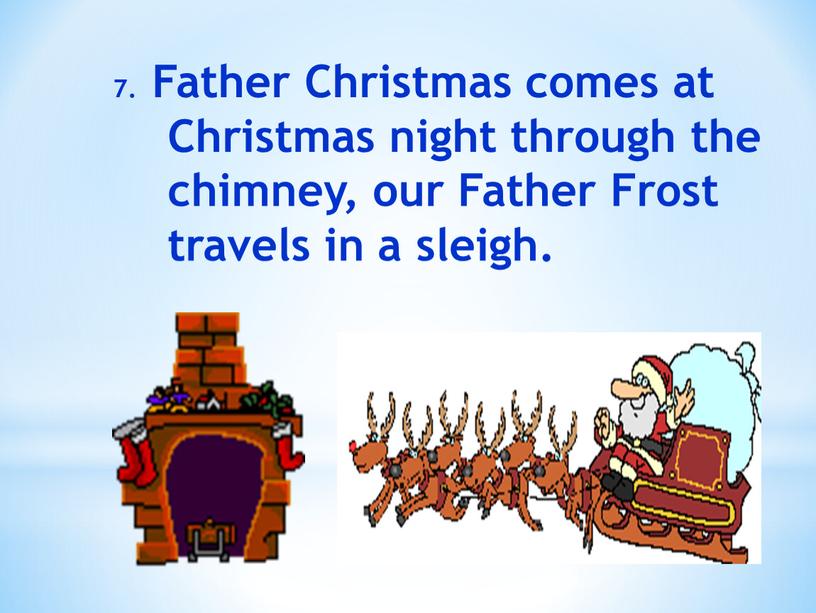 Father Christmas comes at Christmas night through the chimney, our