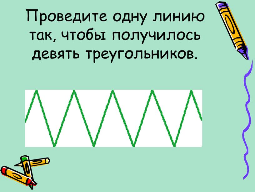 Проведите одну линию так, чтобы получилось девять треугольников