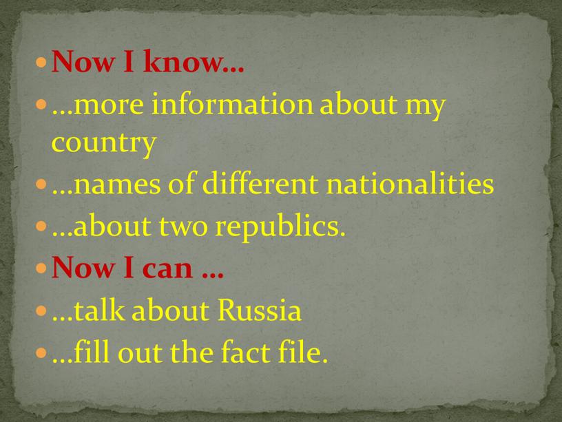 Now I know… …more information about my country …names of different nationalities …about two republics