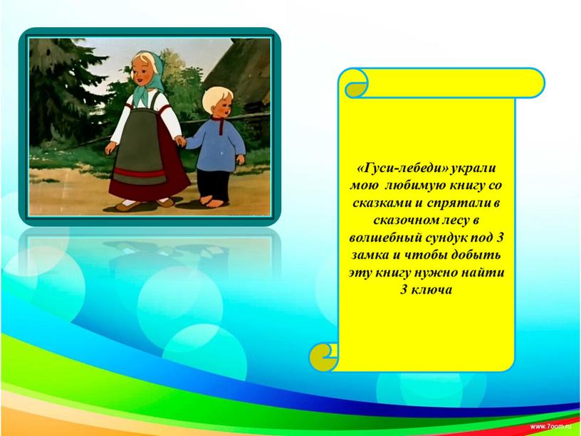 Гуси-лебеди» украли мою любимую книгу со сказками и спрятали в сказочном лесу в волшебный сундук под 3 замка и чтобы добыть эту книгу нужно найти…