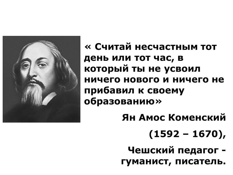 Считай несчастным тот день или тот час, в который ты не усвоил ничего нового и ничего не прибавил к своему образованию»