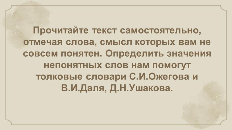 Прочитайте текст самостоятельно, отмечая слова, смысл которых вам не совсем понятен