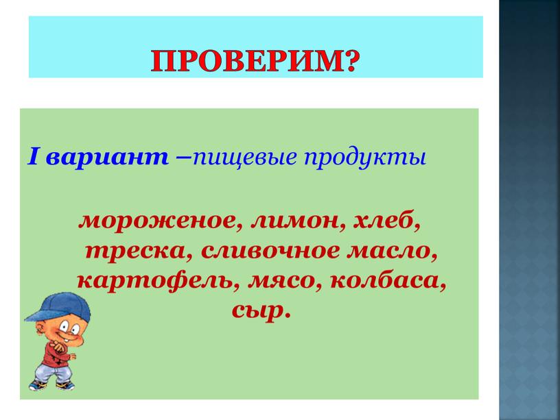 Проверим? I вариант – пищевые продукты мороженое, лимон, хлеб, треска, сливочное масло, картофель, мясо, колбаса, сыр