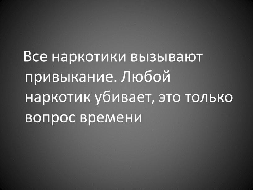 Все наркотики вызывают привыкание