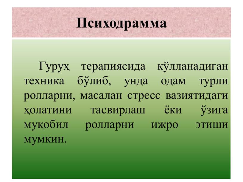 Психодрамма Гуруҳ терапиясида қўлланадиган техника бўлиб, унда одам турли ролларни, масалан стресс вазиятидаги ҳолатини тасвирлаш ёки ўзига муқобил ролларни ижро этиши мумкин