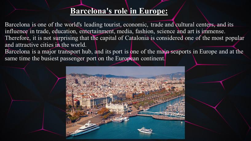 Barcelona's role in Europe: Barcelona is one of the world's leading tourist, economic, trade and cultural centers, and its influence in trade, education, entertainment, media,…