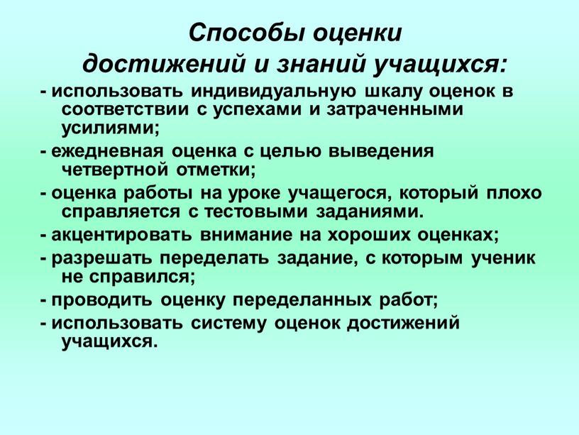 Способы оценки достижений и знаний учащихся: - использовать индивидуальную шкалу оценок в соответствии с успехами и затраченными усилиями; - ежедневная оценка с целью выведения четвертной…