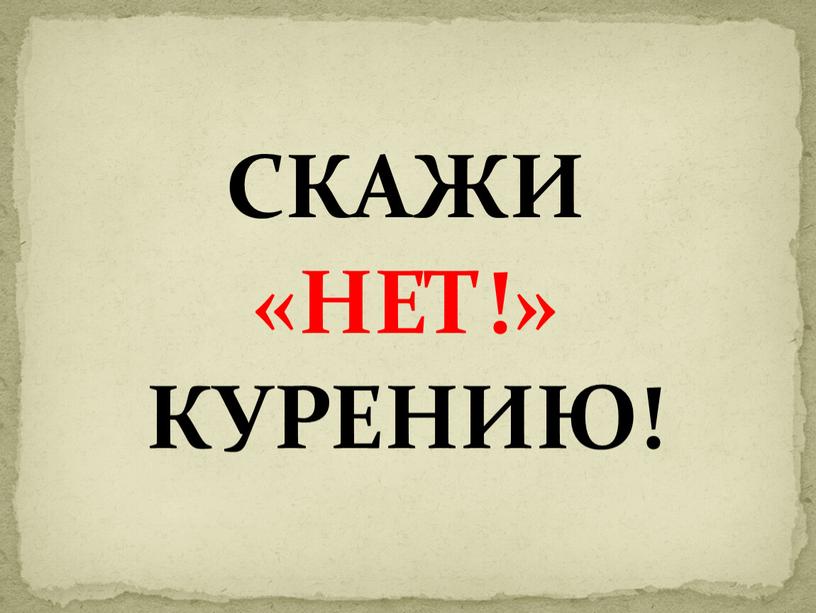 СКАЖИ «НЕТ!» КУРЕНИЮ!