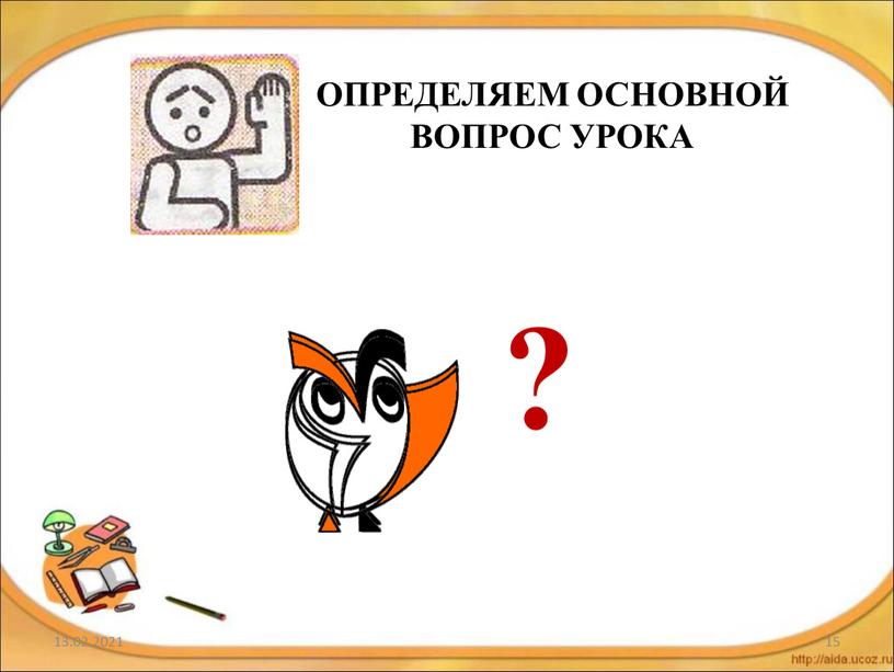 ОПРЕДЕЛЯЕМ ОСНОВНОЙ ВОПРОС УРОКА ?