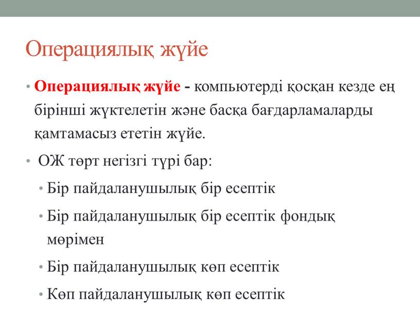 Операциялық жүйе Операциялық жүйе - компьютерді қосқан кезде ең бірінші жүктелетін және басқа бағдарламаларды қамтамасыз ететін жүйе