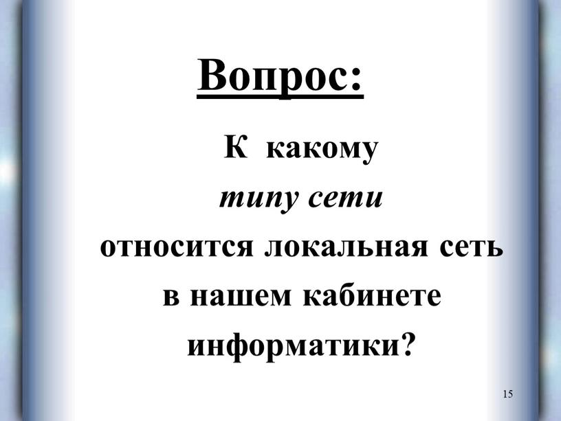 Вопрос: К какому типу сети относится локальная сеть в нашем кабинете информатики?