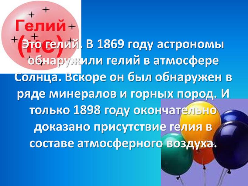 Это гелий. В 1869 году астрономы обнаружили гелий в атмосфере