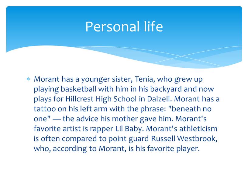 Morant has a younger sister, Tenia, who grew up playing basketball with him in his backyard and now plays for