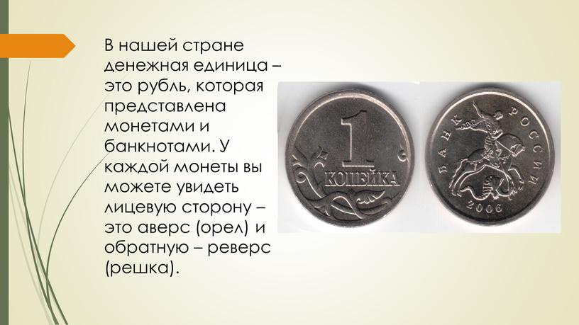 В нашей стране денежная единица – это рубль, которая представлена монетами и банкнотами