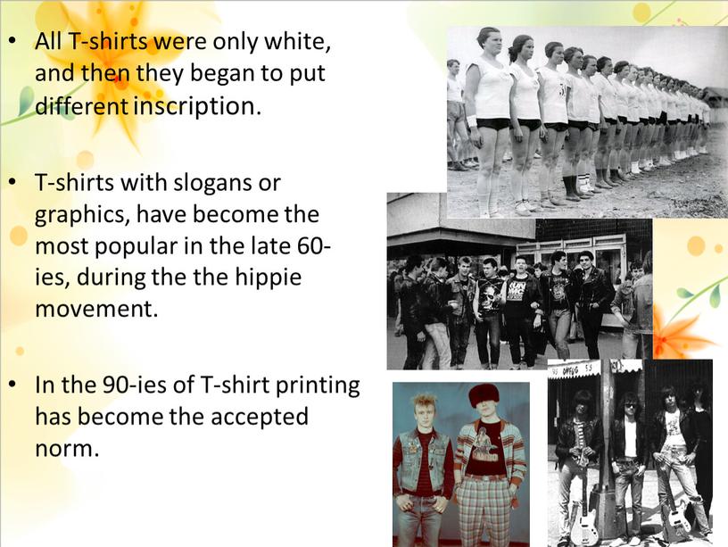 Аll T-shirts were only white, and then they began to put different inscription