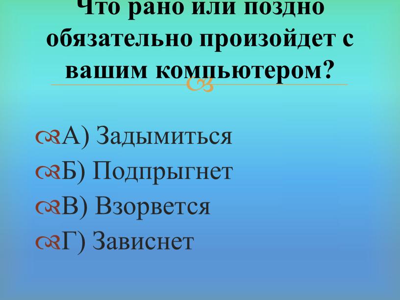 А) Задымиться Б) Подпрыгнет В)