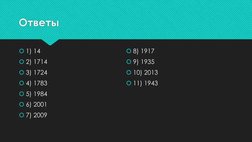 Ответы 1) 14 2) 1714 3) 1724 4) 1783 5) 1984 6) 2001 7) 2009 8) 1917 9) 1935 10) 2013 11) 1943