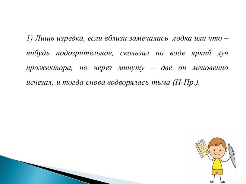 Лишь изредка, если вблизи замечалась лодка или что – нибудь подозрительное, скользил по воде яркий луч прожектора, но через минуту – две он мгновенно исчезал,…