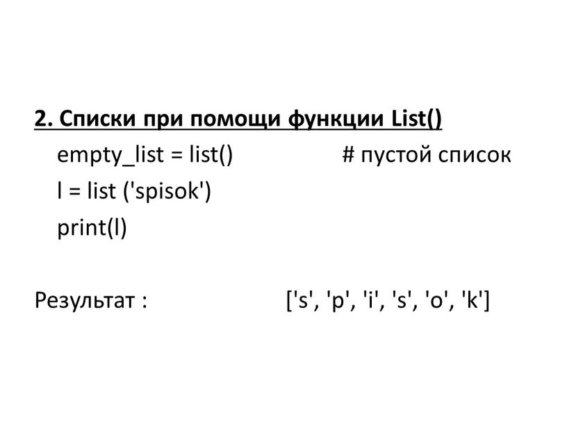 Списки при помощи функции List() empty_list = list() # пустой список l = list ('spisok') print(l)