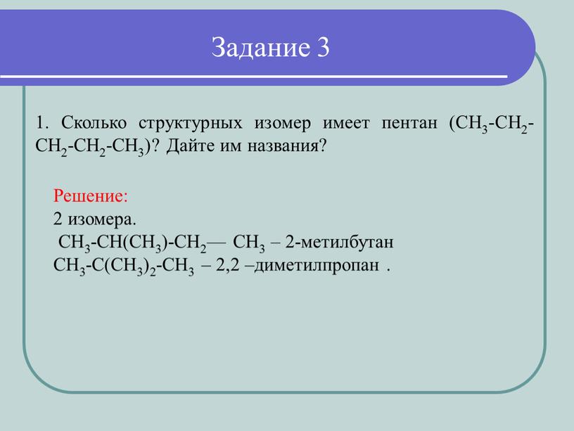 Задание 3 1. Сколько структурных изомер имеет пентан (CH3-CH2-CH2-CH2-CH3)?