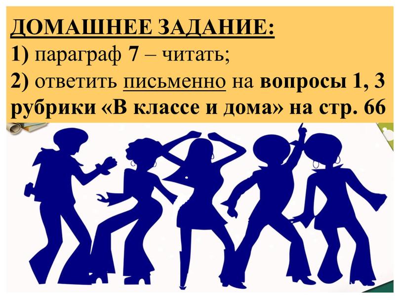 ДОМАШНЕЕ ЗАДАНИЕ: 1) параграф 7 – читать; 2) ответить письменно на вопросы 1, 3 рубрики «В классе и дома» на стр