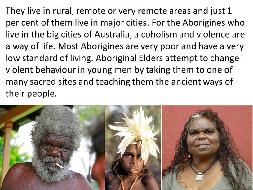 They live in rural, remote or very remote areas and just 1 per cent of them live in major cities