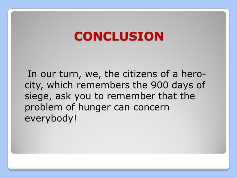 CONCLUSION In our turn, we, the citizens of a hero-city, which remembers the 900 days of siege, ask you to remember that the problem of…