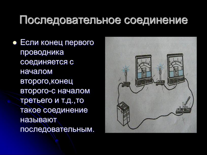 Последовательное соединение Если конец первого проводника соединяется с началом второго,конец второго-с началом третьего и т