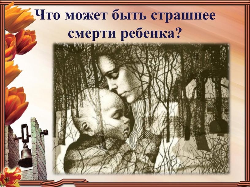 Что может быть страшнее смерти ребенка?