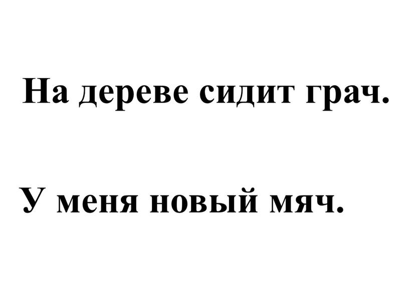 На дереве сидит грач. У меня новый мяч