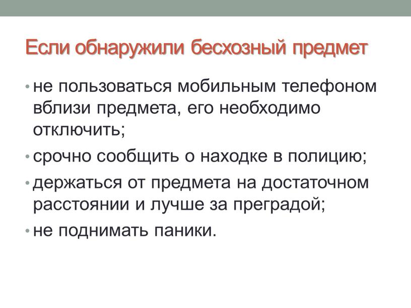 Если обнаружили бесхозный предмет не пользоваться мобильным телефоном вблизи предмета, его необходимо отключить; срочно сообщить о находке в полицию; держаться от предмета на достаточном расстоянии…