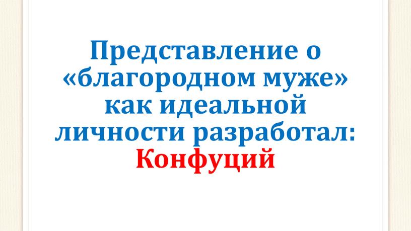 Представление о «благородном муже» как идеальной личности разработал: