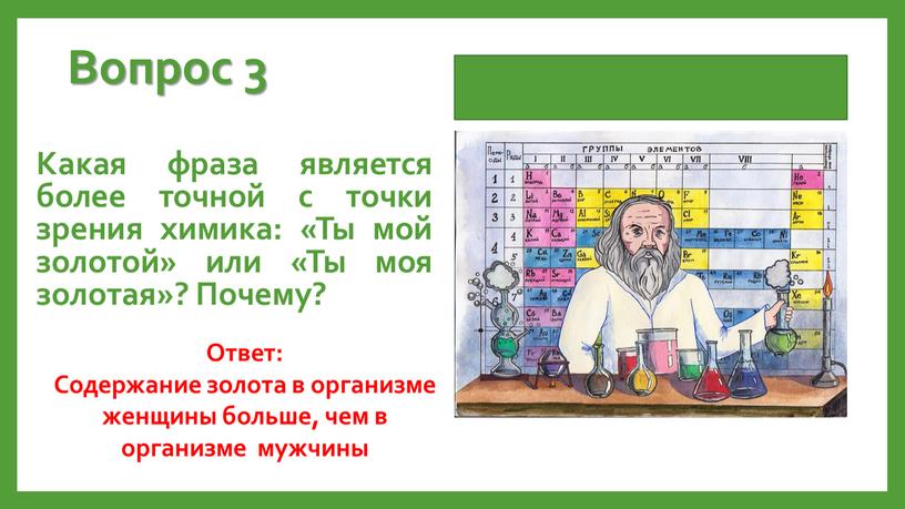 Вопрос 3 Какая фраза является более точной с точки зрения химика: «Ты мой золотой» или «Ты моя золотая»?