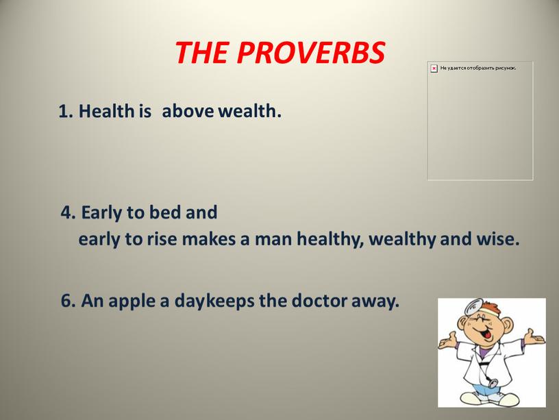 THE PROVERBS 1. Health is above wealth