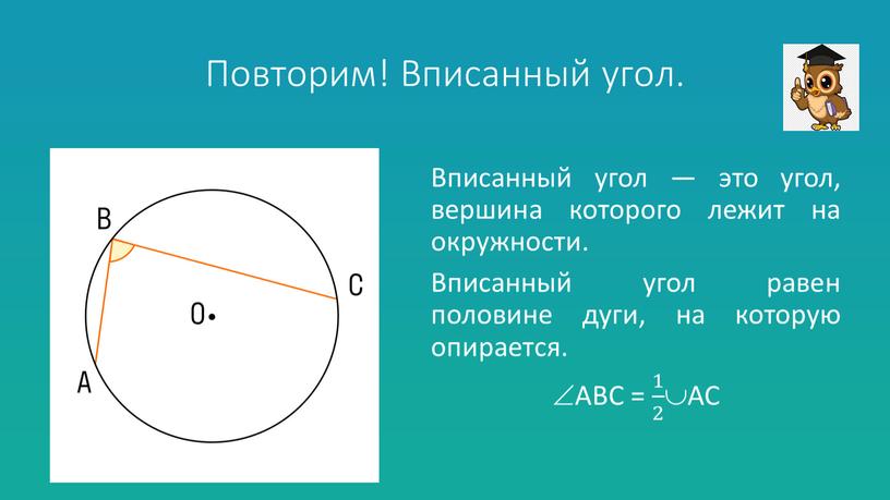 Повторим! Вписанный угол. Вписанный угол — это угол, вершина которого лежит на окружности