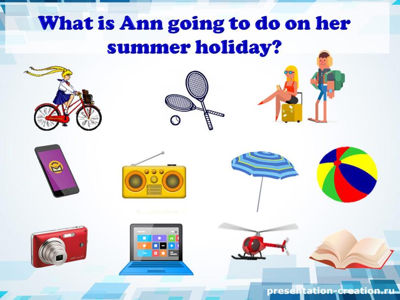 What is Ann going to do on her summer holiday?