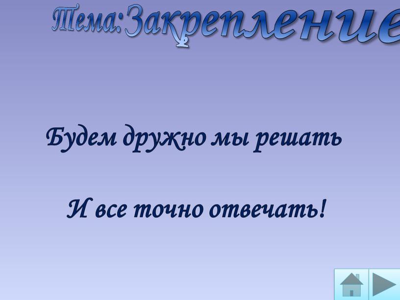 Тема:Закрепление Будем дружно мы решать