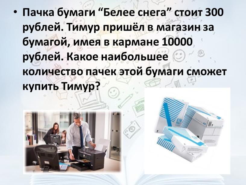 Пачка бумаги “Белее снега” стоит 300 рублей