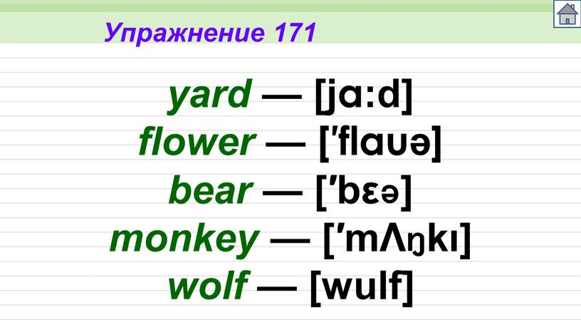 Упражнение 171 yard — [ja:d] flower — [′flauə] bear — [′bεə] monkey — [′mΛŋkı] wolf — [wulf]