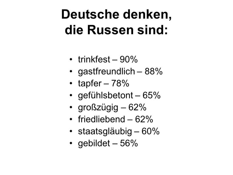 Deutsche denken, die Russen sind: trinkfest – 90% gastfreundlich – 88% tapfer – 78% gefühlsbetont – 65% großzügig – 62% friedliebend – 62% staatsgläubig –…
