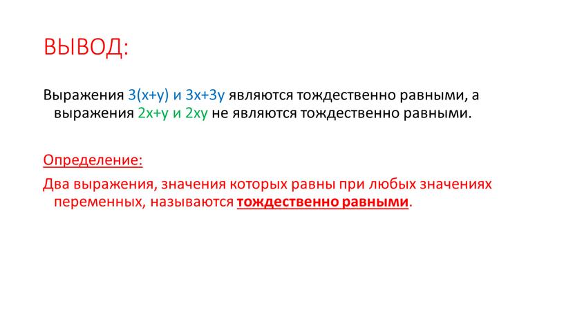 ВЫВОД: Выражения 3(х+у) и 3х+3у являются тождественно равными, а выражения 2х+у и 2ху не являются тождественно равными