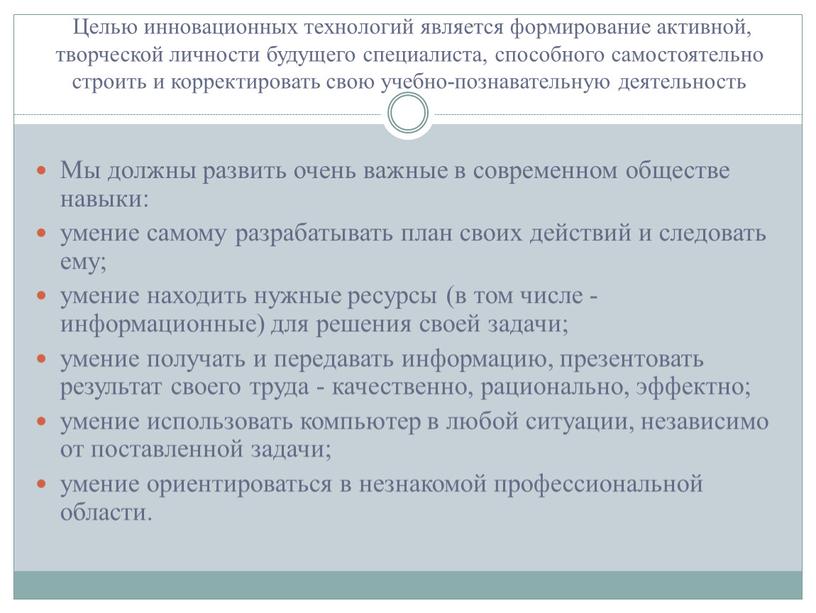 Целью инновационных технологий является формирование активной, творческой личности будущего специалиста, способного самостоятельно строить и корректировать свою учебно-познавательную деятельность