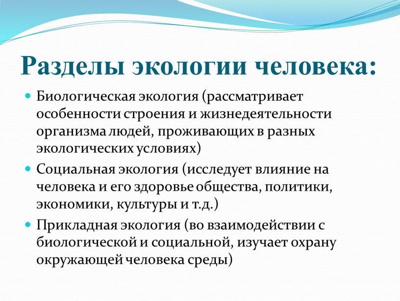 Разделы экологии человека: Биологическая экология (рассматривает особенности строения и жизнедеятельности организма людей, проживающих в разных экологических условиях)