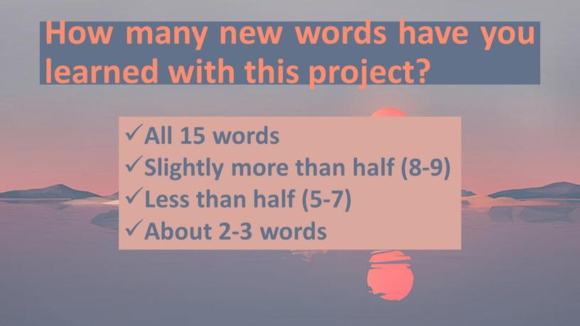 How many new words have you learned with this project?