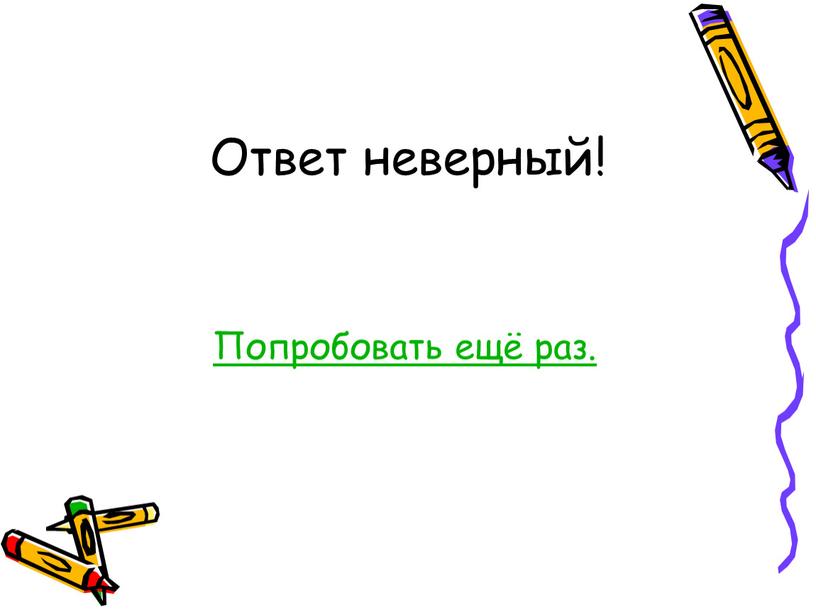 Ответ неверный! Попробовать ещё раз