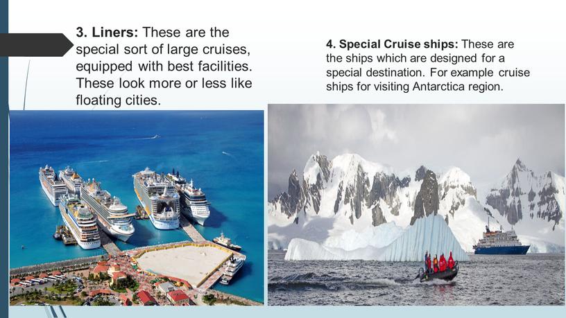 Liners: These are the special sort of large cruises, equipped with best facilities