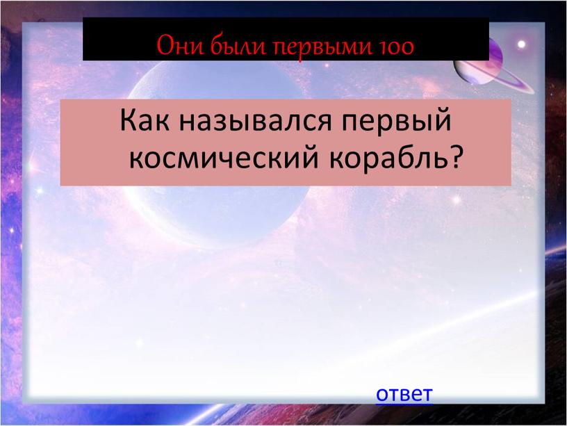 Они были первыми 100 Как назывался первый космический корабль? ответ