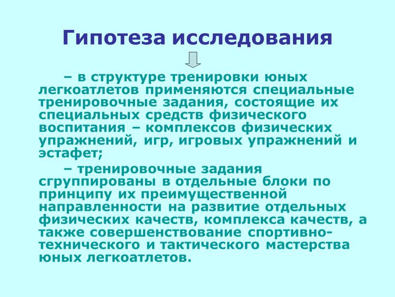 Гипотеза исследования – в структуре тренировки юных легкоатлетов применяются специальные тренировочные задания, состоящие их специальных средств физического воспитания – комплексов физических упражнений, игр, игровых упражнений…