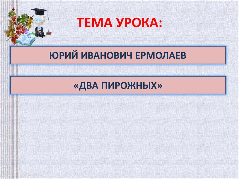 ТЕМА УРОКА: ЮРИЙ ИВАНОВИЧ ЕРМОЛАЕВ «ДВА