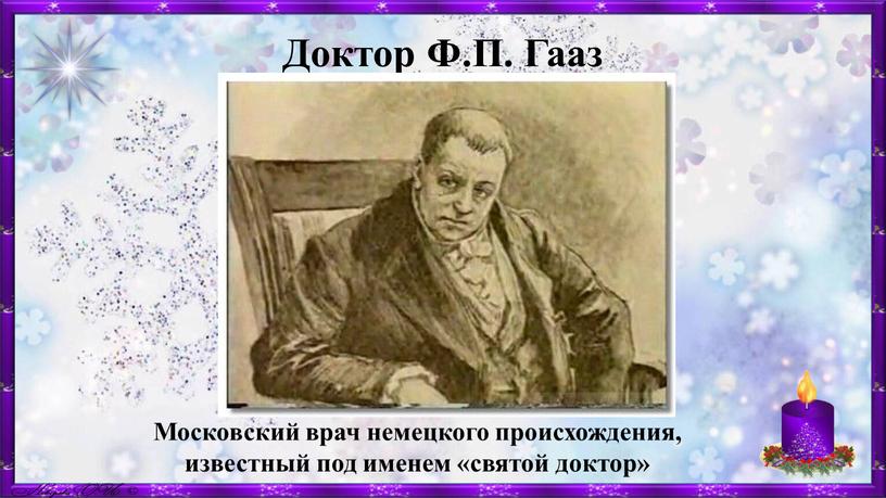 Доктор Ф.П. Гааз Московский врач немецкого происхождения, известный под именем «святой доктор»